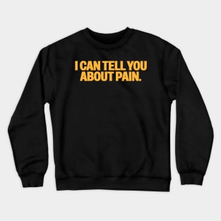 I Can Tell You About Pain Crewneck Sweatshirt
